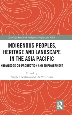 Domorodé národy, dědictví a krajina v asijsko-pacifickém regionu: Znalostní koprodukce a posilování postavení - Indigenous Peoples, Heritage and Landscape in the Asia Pacific: Knowledge Co-Production and Empowerment