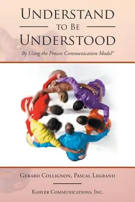 Porozumět, abyste byli pochopeni: Pomocí procesního komunikačního modelu - Understand to Be Understood: By Using the Process Communication Model