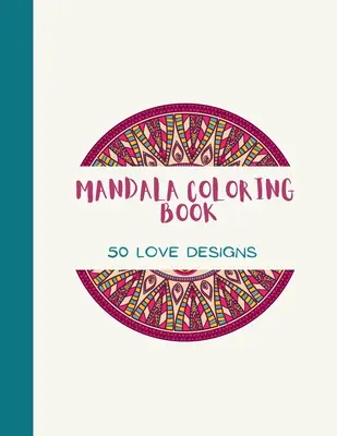 Mandalové omalovánky: LOVE Mandala Coloring Book for Adults (Mandalová omalovánka pro dospělé): Krásné velkoformátové milostné vzory a květinové omalovánky pro dívky, - Mandala Coloring Book: LOVE Mandala Coloring Book for Adults: Beautiful Large Print Love Patterns and Floral Coloring Page Designs for Girls,