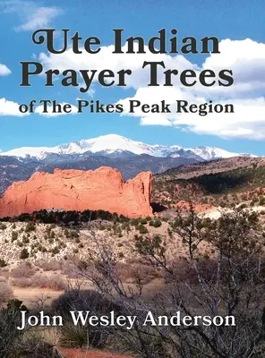Ute Prayer Trees of the Pikes Peak Region (Modlitební stromy Ute v oblasti Pikes Peak) - Ute Prayer Trees of the Pikes Peak Region