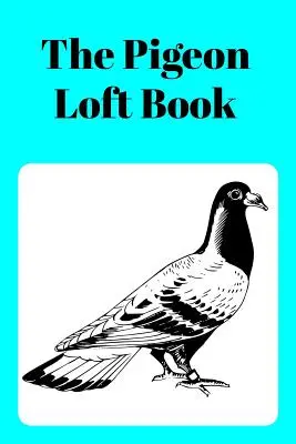 Kniha o holubech na půdě: Závodní a chovatelská kniha s vodovou obálkou - The Pigeon Loft Book: Racing and Breeding Loft Book with Aqua Cover