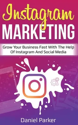 Marketing na Instagramu: Marketing na Instagramu: Rychlý růst vašeho podnikání s pomocí Instagramu a sociálních médií - Instagram Marketing: Grow Your Business Fast with the Help of Instagram and Social Media