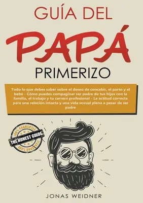 Gua del pap primerizo: Todo lo que debes saber sobre el deseo de concebir, el parto y el beb. Cmo puedes compaginar ser padre deus hijos - Gua del pap primerizo: Todo lo que debes saber sobre el deseo de concebir, el parto y el beb. Cmo puedes compaginar ser padre de tus hijos