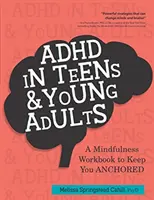ADHD u dospívajících a mladých dospělých: A Mindfulness Based Workbook to Keep You ANCHORED (Pracovní příručka založená na všímavosti, která vás udrží v klidu) - ADHD in Teens & Young Adults: A Mindfulness Based Workbook to Keep You ANCHORED