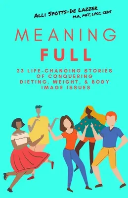 MeaningFULL: 23 příběhů o překonávání problémů s dietami, váhou a tělesnou vizáží, které mění život - MeaningFULL: 23 Life-Changing Stories of Conquering Dieting, Weight, & Body Image Issues