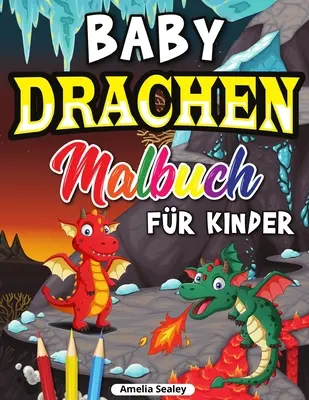 Drachen Malbuch fr Kinder: Drachenzeitalter-Malbuch fr Entspannung und Stressabbau: Niedliches Baby-Drachen-Malbuch, Drachenzeitalter-Malbuch fr Entspannung und Stressabbau - Drachen Malbuch fr Kinder: Niedliches Baby-Drachen-Malbuch, Drachenzeitalter-Malbuch fr Entspannung und Stressabbau