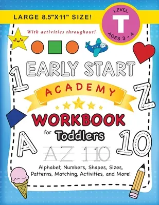 Early Start Academy Pracovní sešit pro batolata: (věk 3-4 roky) Abeceda, čísla, tvary, velikosti, vzory, přiřazování, aktivity a další! (Velký formát 8,5x11