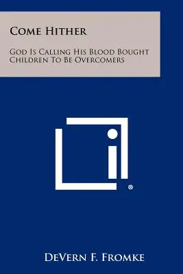 Pojďte sem: Bůh volá své krví vykoupené děti, aby zvítězily - Come Hither: God Is Calling His Blood Bought Children To Be Overcomers