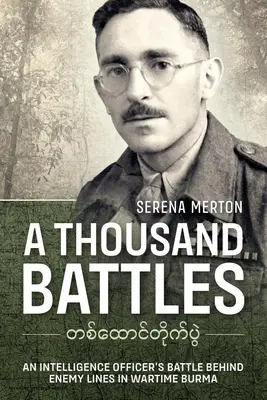Tisíc bitev: Tisíce bitev zpravodajského důstojníka za nepřátelskou linií ve válečné Barmě. - A Thousand Battles: An Intelligence Officer's Battle Behind Enemy Lines in Wartime Burma