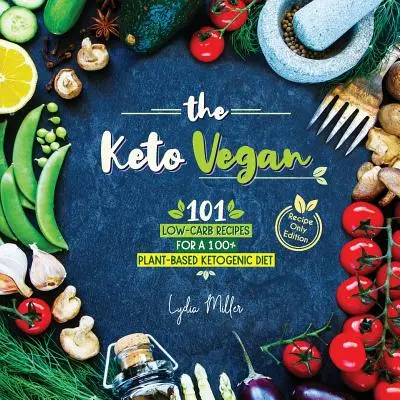Keto vegan: Veganský vegetarián: 101 nízkosacharidových receptů pro 100% rostlinnou ketogenní dietu (vydání pouze s recepty). - The Keto Vegan: 101 Low-Carb Recipes For A 100% Plant-Based Ketogenic Diet (Recipe-Only Edition)