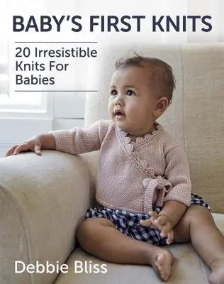 První dětské úplety: 20 neodolatelných úpletů pro miminka - Baby's First Knits: 20 Irresistible Knits for Babies