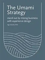 Strategie Umami: Vynikněte spojením obchodu a designu zážitků - The Umami Strategy: Stand Out by Mixing Business with Experience Design