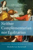 Ani komplementární, ani rovnostářský: Neexistuje žádný komplimentarián: Korekce Království v evangelikální debatě o genderu. - Neither Complementarian Nor Egalitarian: A Kingdom Corrective to the Evangelical Gender Debate