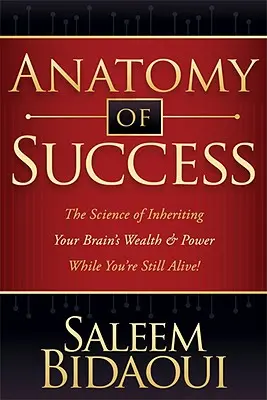Anatomie úspěchu: Věda o tom, jak zdědit bohatství a sílu svého mozku, dokud ještě žijete! - Anatomy of Success: The Science of Inheriting Your Brain's Wealth & Power While You're Still Alive!