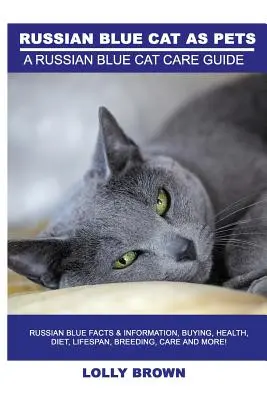 Ruské modré kočky jako domácí mazlíčci: Ruské modré kočky: fakta a informace o koupi, zdraví, stravě, délce života, chovu, péči a další! Příručka péče o ruskou modrou kočku - Russian Blue Cats as Pets: Russian Blue Facts & Information, buying, health, diet, lifespan, breeding, care and more! A Russian Blue Cat Care Gui