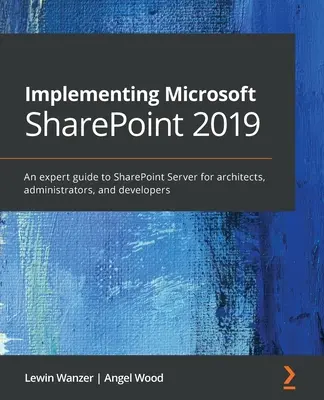 Implementace Microsoft SharePoint 2019: Odborný průvodce serverem SharePoint pro architekty, správce a projektové manažery - Implementing Microsoft SharePoint 2019: An expert guide to SharePoint Server for architects, administrators, and project managers
