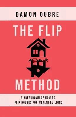 Metoda Flip: Metodika flipování domů pro budování bohatství - The Flip Method: A breakdown of how to flip houses for wealth building