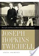 Joseph Hopkins Twichell: Život a doba nejbližšího přítele Marka Twaina - Joseph Hopkins Twichell: The Life and Times of Mark Twain's Closest Friend