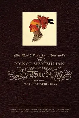 Severoamerické deníky prince Maxmiliána z Wied, svazek 1: květen 1832 - duben 1833 - The North American Journals of Prince Maximilian of Wied, Volume 1: May 1832-April 1833