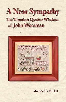 Blízké sympatie: Nadčasová kvakerská moudrost Johna Woolmana - A Near Sympathy: The Timeless Quaker Wisdom of John Woolman