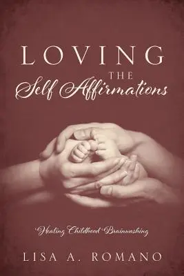 Milující afirmace k sobě samému: Uzdravení vymývání mozku v dětství - Loving The Self Affirmations: Healing Childhood Brainwashing