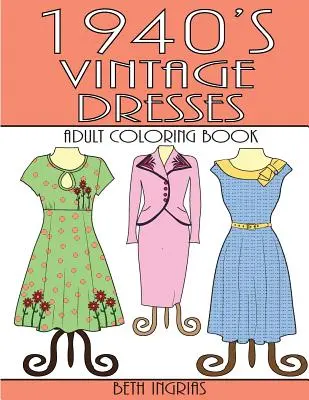 Vintage šaty ze 40. let 20. století: Omalovánky pro dospělé - 1940's Vintage Dresses: An Adult Coloring Book