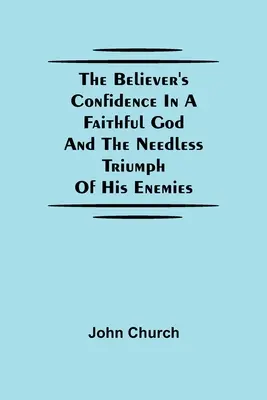 Důvěra věřícího ve věrného Boha a zbytečný triumf jeho nepřátel - The Believer'S Confidence In A Faithful God And The Needless Triumph Of His Enemies