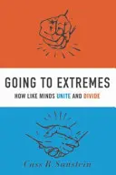 Jít do krajnosti: Jak podobné myšlenky spojují a rozdělují - Going to Extremes: How Like Minds Unite and Divide