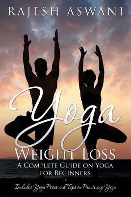Jóga hubnutí: Kompletní průvodce jógou pro začátečníky - Yoga Weight Loss: A Complete Guide on Yoga for Beginners
