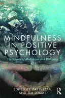 Mindfulness v pozitivní psychologii: Vědecké poznatky o meditaci a životní pohodě - Mindfulness in Positive Psychology: The Science of Meditation and Wellbeing
