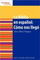 La Biblia En Espaol: Cmo Nos Lleg the Spanish Bible: Jak vznikla - La Biblia En Espaol: Cmo Nos Lleg the Spanish Bible: How It Came to Be