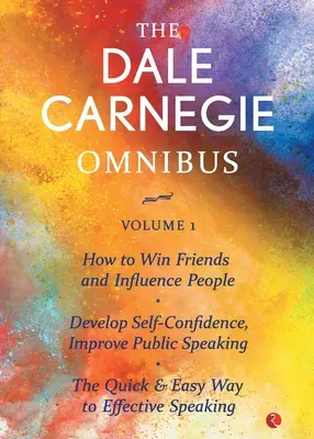 Dale Carnegie Omnibus (Jak získávat přátele a působit na lidi/Rozvíjet sebedůvěru, zlepšovat veřejné projevy/Rychlá a snadná cesta k efektivnímu vystupování) - The Dale Carnegie Omnibus (How To Win Friends And Influence People/Develop Self-Confidence, Improve Public Speaking/The Quick & Easy Way To Effective