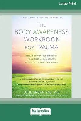 The Body Awareness Workbook for Trauma: (16pt Large Print Ed: Release Trauma from Your Body, Find Emotional Balance, and Connect with Your Inner Wisdom) - The Body Awareness Workbook for Trauma: Release Trauma from Your Body, Find Emotional Balance, and Connect with Your Inner Wisdom (16pt Large Print Ed