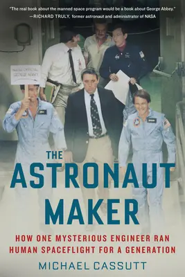 The Astronaut Maker: Jak jeden záhadný inženýr řídil lety do vesmíru po celou generaci - The Astronaut Maker: How One Mysterious Engineer Ran Human Spaceflight for a Generation