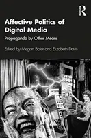 Afektivní politika digitálních médií: Propaganda jinými prostředky - Affective Politics of Digital Media: Propaganda by Other Means