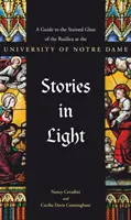 Příběhy ve světle: Průvodce po vitrážích baziliky na univerzitě Notre Dame - Stories in Light: A Guide to the Stained Glass of the Basilica at the University of Notre Dame