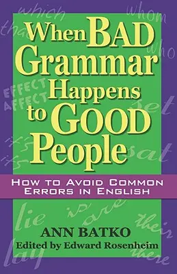 Když se špatná gramatika stává dobrým lidem: Jak se vyhnout běžným chybám v angličtině - When Bad Grammar Happens to Good People: How to Avoid Common Errors in English