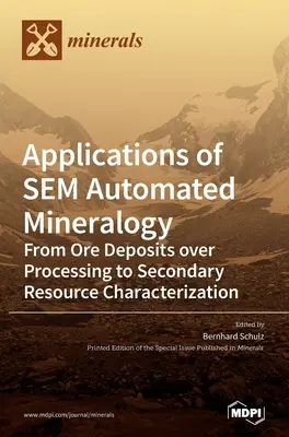 Aplikace automatizované mineralogie SEM: Od rudních ložisek přes zpracování až po charakterizaci druhotných surovin - Applications of SEM Automated Mineralogy: From Ore Deposits over Processing to Secondary Resource Characterization
