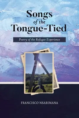 Zpěvy svázaných jazyků: Poezie uprchlické zkušenosti - Songs of the Tongue-Tied: Poetry of the Refugee Experience