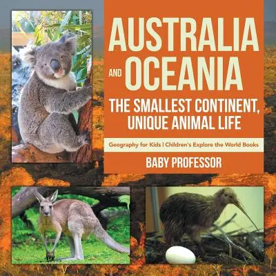Austrálie a Oceánie: Nejmenší kontinent, jedinečný život zvířat - Zeměpis pro děti - Dětské knihy o poznávání světa - Australia and Oceania: The Smallest Continent, Unique Animal Life - Geography for Kids - Children's Explore the World Books