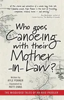 Kdo jezdí s tchyní na kánoi? Omylné příběhy náruživého vodáka - Who Goes Canoeing With Their Mother-in-Law?: The Misguided Tales of an Avid Paddler