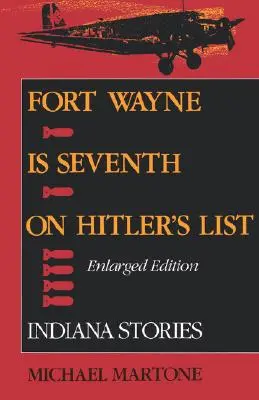 Fort Wayne je sedmý na Hitlerově seznamu, rozšířené vydání: Příběhy z Indiany, rozšířené vydání - Fort Wayne Is Seventh on Hitler's List, Enlarged Edition: Indiana Stories