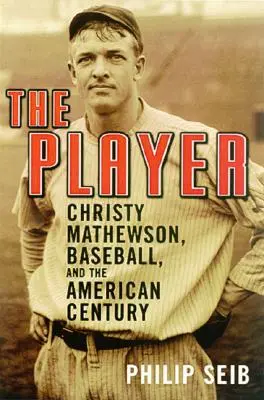 Hráč: Hráč: Christy Mathewson, baseball a americké století - The Player: Christy Mathewson, Baseball, and the American Century