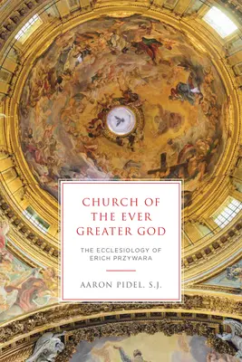 Církev stále většího Boha: Ekleziologie Ericha Przywary - Church of the Ever Greater God: The Ecclesiology of Erich Przywara