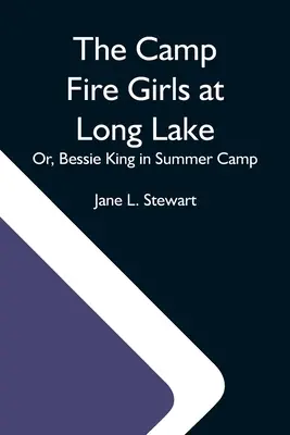 The Camp Fire Girls At Long Lake; Or, Bessie King In Summer Camp (Dívky z tábora u Dlouhého jezera aneb Bessie Kingová na letním táboře) - The Camp Fire Girls At Long Lake; Or, Bessie King In Summer Camp