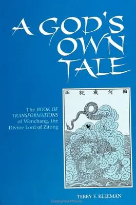 Vlastní příběh boha: Kniha proměn Wenčchanga, božského pána ze Zitongu - A God's Own Tale: The Book of Transformations of Wenchang, the Divine Lord of Zitong