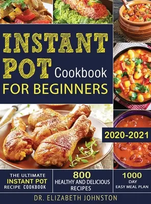Ultimátní kuchařka receptů z instantního hrnce s 800 zdravými a chutnými recepty - 1000denní plán snadného stravování - The Ultimate Instant Pot Recipe Cookbook with 800 Healthy and Delicious Recipes - 1000 Day Easy Meal Plan