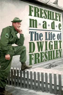 Freshley Made: Život Dwighta Freshleyho: Život Dwighta Freshleyho - Freshley Made: The Life of Dwight Freshley: The Life of Dwight Freshley