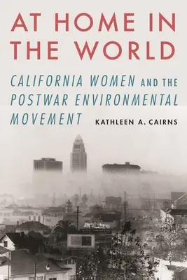 Doma ve světě: Ženy v Kalifornii a poválečné environmentální hnutí - At Home in the World: California Women and the Postwar Environmental Movement