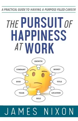 Snaha o štěstí v práci: Praktický průvodce kariérou naplněnou smyslem: Jak dosáhnout štěstí: praktický průvodce kariérou naplněnou smyslem. - The Pursuit of Happiness at Work: A Practical Guide to Having a Purpose-Filled Career